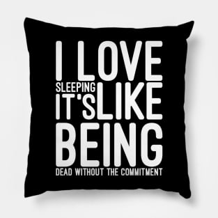 I Love Sleeping It's Like Being Dead Without The Commitment - Funny Sayings Pillow