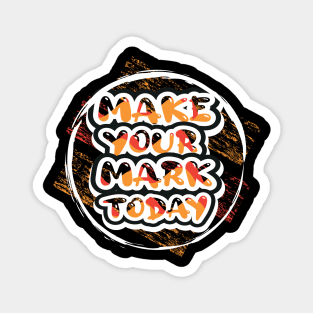 Make Your Mark Today Motivational And Inspirational Magnet