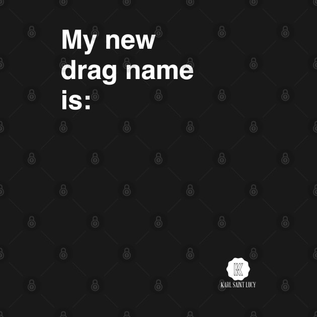 My New Drag Name Is… by karlsaintlucy