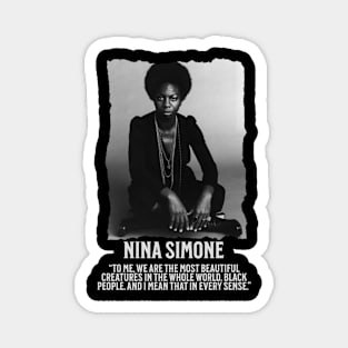 Nina Simone -To me, we are the most beautiful creatures in the whole world. Black people. Magnet