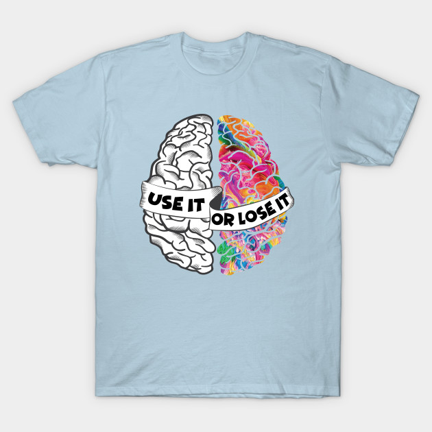 Disover Use It Or Lose It - Analytic Creative Brain Left Right - Funny Brain - T-Shirt