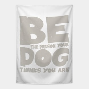 Be the person your dog thinks you are Tapestry