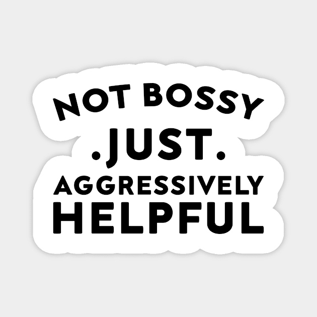 Not Bossy Just Aggressively Helpful Magnet by DesignergiftsCie