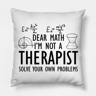 Math - Dear math I'm not a therapist solve your own problems Pillow