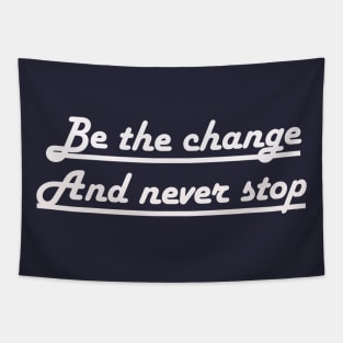 Be the change and never stop Tapestry