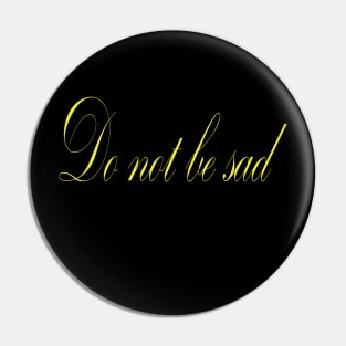 Do not be sad Pin