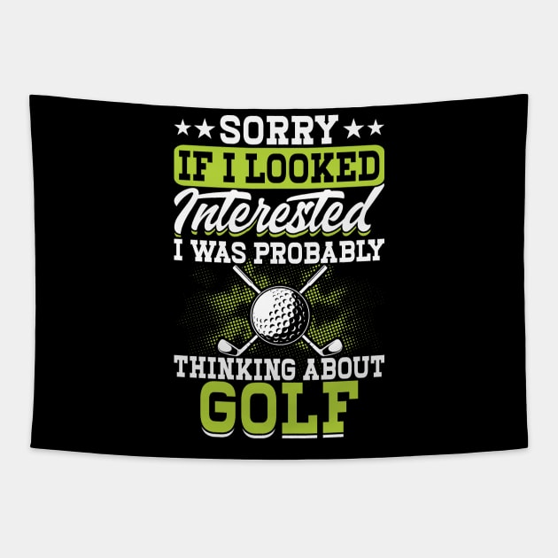 Sorry If I Looked Interested I Was Probably Thinking About Golf T Shirt For Women Men Tapestry by Pretr=ty