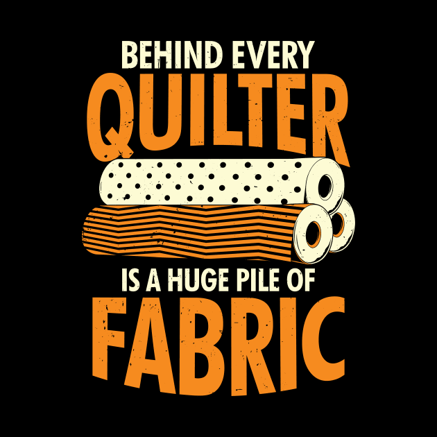 Behind Every Quilter Is A Huge Pile Of Fabric by Dolde08