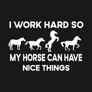 I Work Hard So My Horse Can Have Nice Things T-Shirt