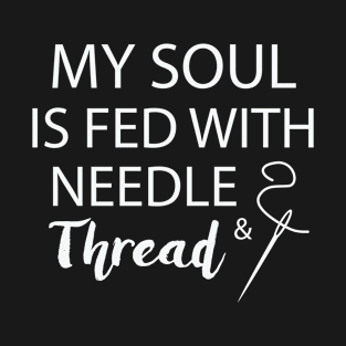 My Soul Is Fed With Needle And Thread T-Shirt