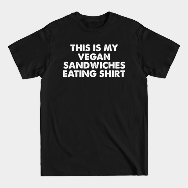 Discover This is My Vegan Sandwiches Eating Shirt for Simple Funny Vegans Foodies - Sandwiches - T-Shirt