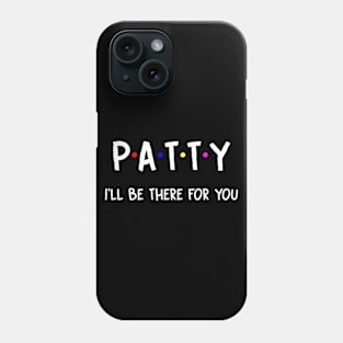 Patty I'll Be There For You | Patty FirstName | Patty Family Name | Patty Surname | Patty Name Phone Case