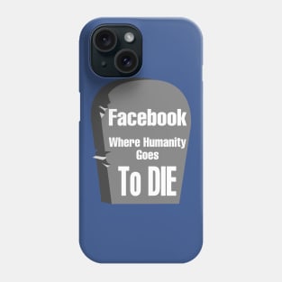 Facebook "Where Humanity Goes to Die" Phone Case