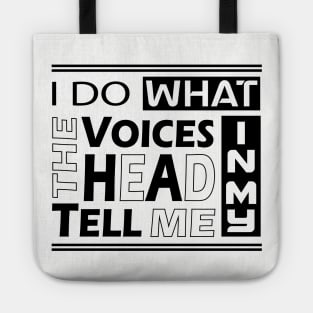 I do what the voices in my heard tell me Tote