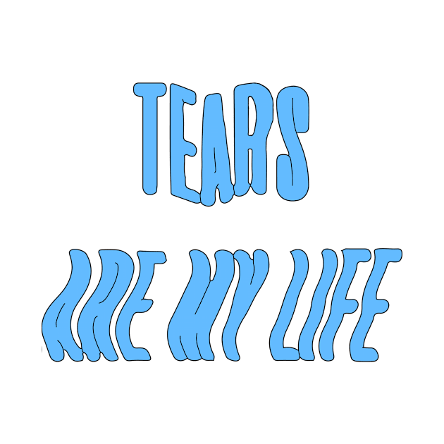 Tears are my life by RHshirts