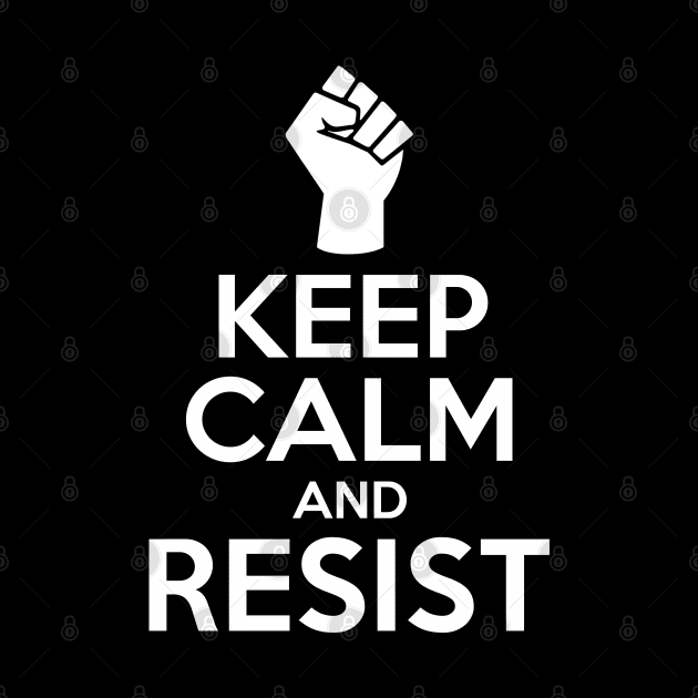 Keep Calm And Resist by NotoriousMedia