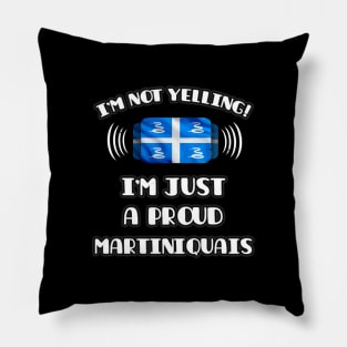 I'm Not Yelling I'm A Proud Martiniquais - Gift for Martiniquais With Roots From Martinique Pillow