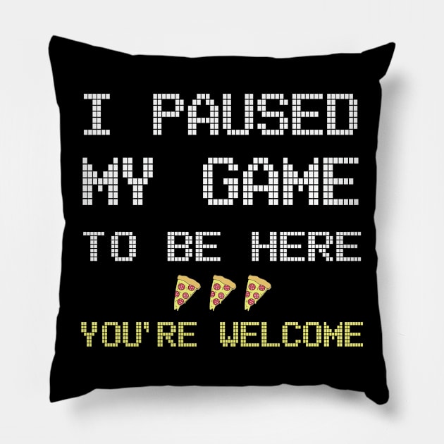 I Paused My Game To Be Here You're Welcome T-Shirt Pillow by MerchMadness