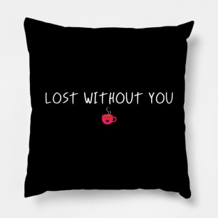 lost without you Pillow