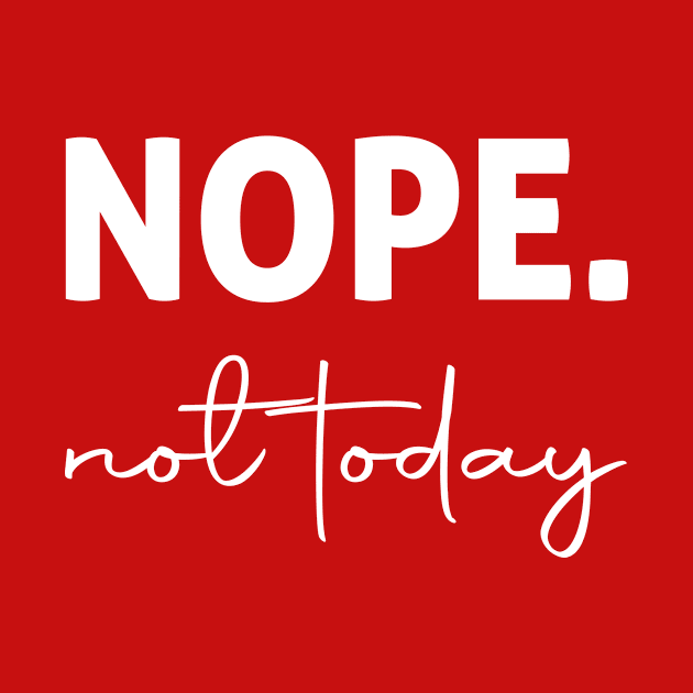 Funny T-shirt NOPE Not Today by admeral