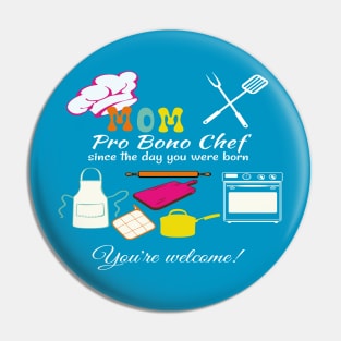 Pro Bono Mom Chef Since The Day You Were Born, You're Welcome! Pin