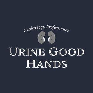 Nephrology Professional - "Urine Good Hands" funny medical humor. Kidney, dialysis, renal nurse T-Shirt