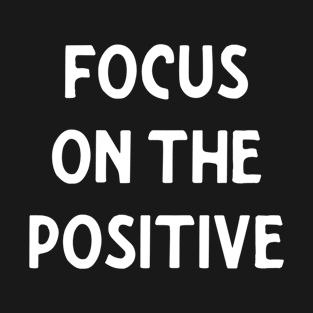 Focus On The Positive - Christian Motivational Quote T-Shirt