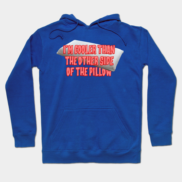 Cooler Than The Other Side Of The Pillow Cool Hoodie Teepublic