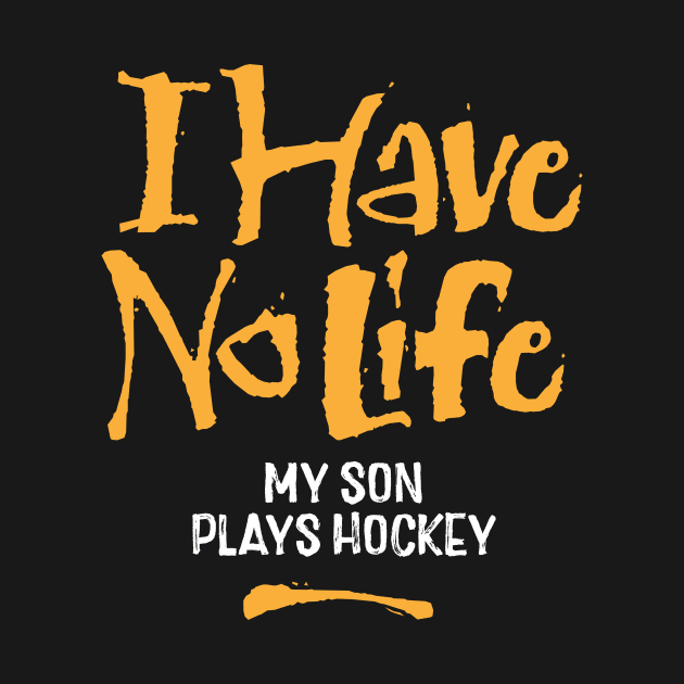 I Have No Life: My Son Plays Hockey by eBrushDesign