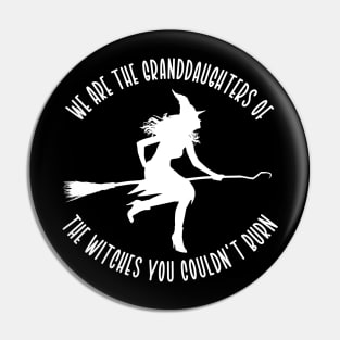 We Are The Granddaughters of the Witches You Couldn't Burn Pin