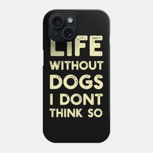 Life Without Dogs I Dont Think So Phone Case