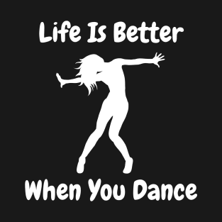 Life is better when you dance T-Shirt