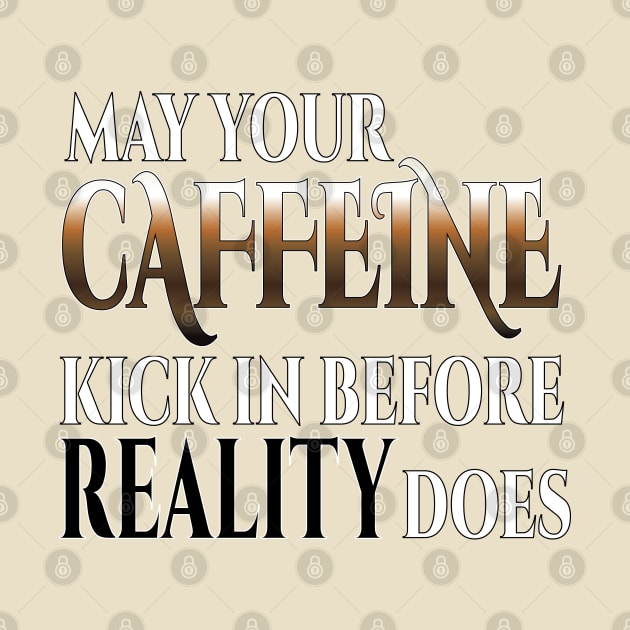 May Your Caffeine Kick In Before Reality Does by Harlake