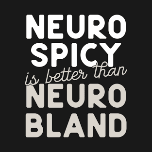 Neuro Spicy is better than Neuro Bland ADHD Autism Neurodiversity and neurodivergent love T-Shirt