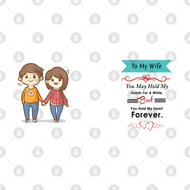 To my WIfe- You may Hold my hands for a while But you hold my heart Forever by adee Collections 