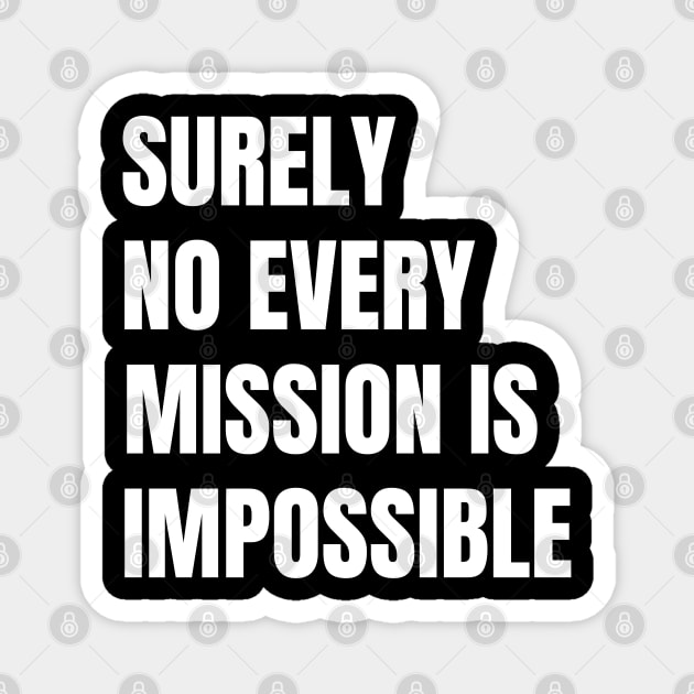 Surely-Not-Every-Mission-Is-Impossible Magnet by Creatifly Graphic Tees