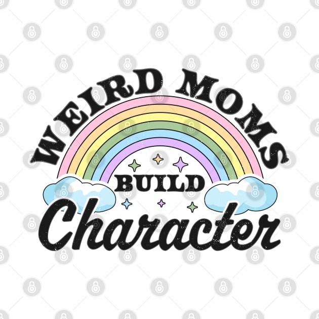 Weird Moms Build Character Rainbow Funny Mothers Day by OrangeMonkeyArt