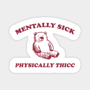 mentally sick physically thicc shirt, funny cartoon bear meme Magnet