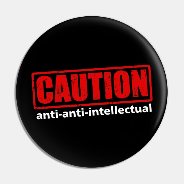 Caution: Anti-anti-intellectual Pin by codeWhisperer