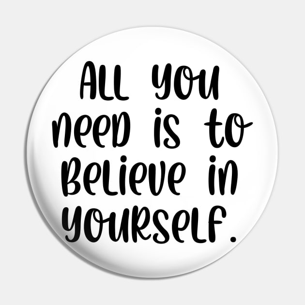 All you need is to believe in yourself Pin by StraightDesigns