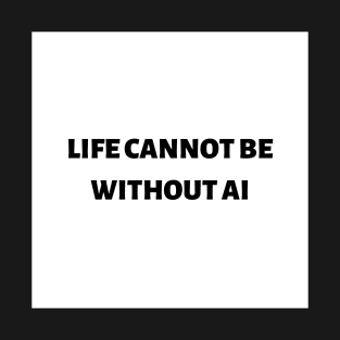 Life cannot be without AI T-Shirt