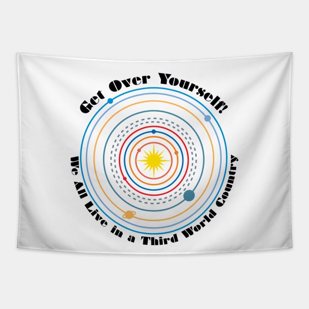 Get Over Yourself! We All Live in a Third World Country (color black text) Tapestry by PeregrinusCreative