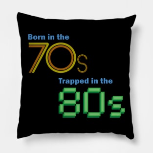 Born in the 70s, Trapped in the 80s Pillow