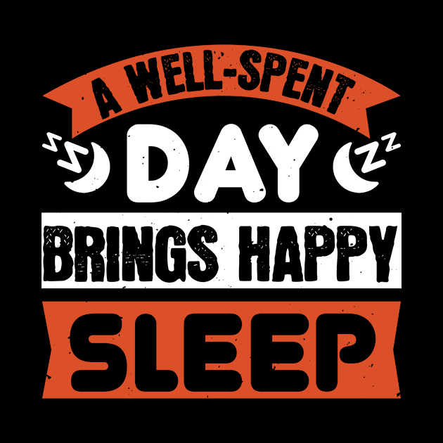 A Well-Spent Day Brings Happy Sleep by APuzzleOfTShirts