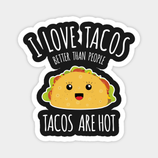 I love tacos better than people, tacos are hot! Magnet