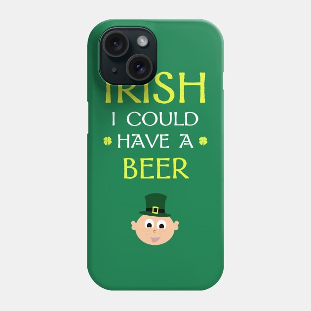 Irish I Could Have a Beer Phone Case by Corncheese