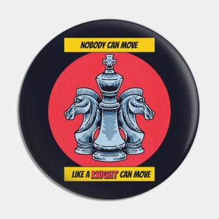 National Chess Day - Knight - Nobody can Move like a knight can move - for chess lovers, queen, knight, king, chess master, player,  funny chess quote Pin