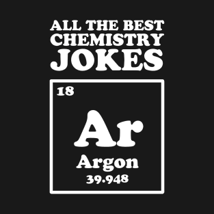 All The Good Chemistry Jokes Argon T-Shirt