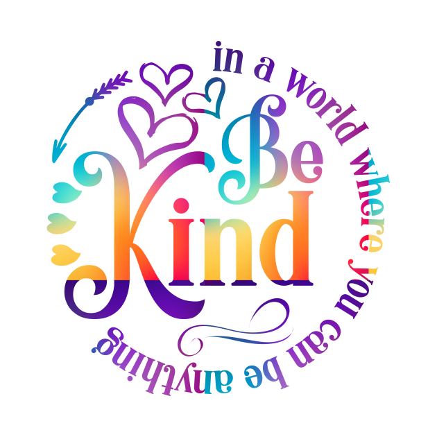 In A World Where You Can Be Anything Be Kind - In A World Where You Can ...