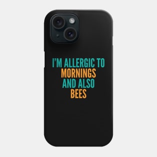 I'm Allergic To Mornings and Also Bees Phone Case